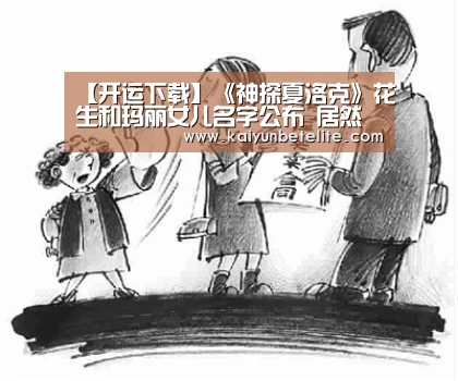 【开运下载】《神探夏洛克》花生和玛丽女儿名字公布 居然没叫Sherlock(图2) 开运下载