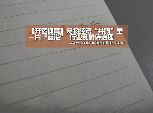 【开运体育】宠物经济“井喷”呈一片“蓝海” 行业乱象待治理(图3) 开运下载